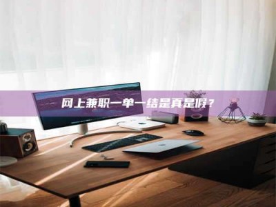 高平网上兼职一单一结是真是假？