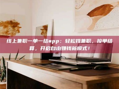 高平线上兼职一单一结app：轻松找兼职，按单结算，开启自由赚钱新模式！
