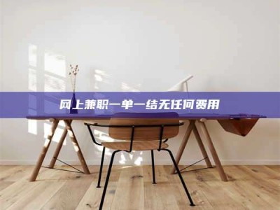 高平网上兼职一单一结无任何费用