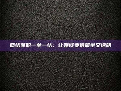 高平网络兼职一单一结：让赚钱变得简单又透明