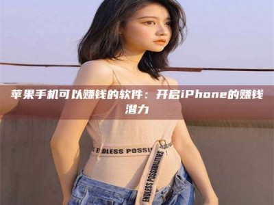 高平苹果手机可以赚钱的软件：开启iPhone的赚钱潜力
